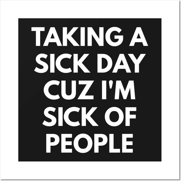 Taking A Sick Day Cuz I'm Sick Of People Wall Art by coffeeandwinedesigns